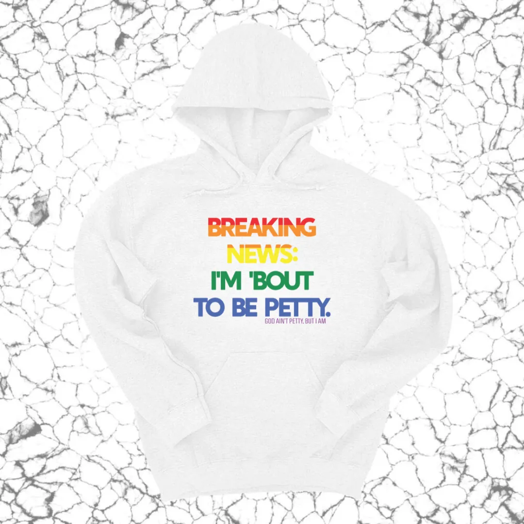 Breaking News: I'm 'bout to be Petty (Rainbow) Unisex Hoodie 🌈