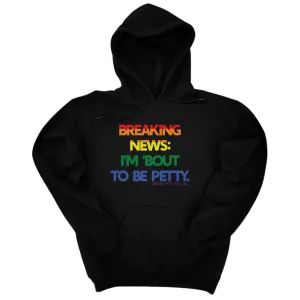 Breaking News: I'm 'bout to be Petty (Rainbow) Unisex Hoodie 🌈